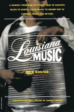 Louisiana Music: A Journey from R&B to Zydeco, Jazz to Country, Blues to Gospel, Cajun Music to Swamp Pop to Carnival Music and Beyond