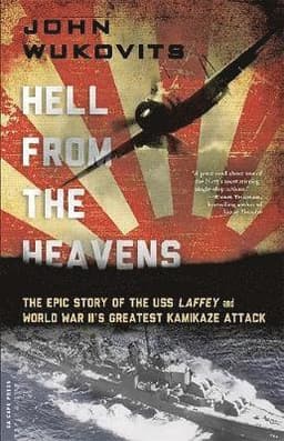 Hell from the Heavens: The Epic Story of the USS Laffey and World War II's Greatest Kamikaze Attack