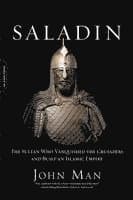Saladin: The Sultan Who Vanquished the Crusaders and Built an Islamic Empire
