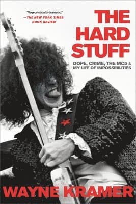 The Hard Stuff : Dope, Crime, the MC5, and My Life of Impossibilities