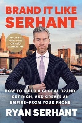 Brand It Like Serhant: How to Build a Global Brand, Get Rich, and Create an Empire--From Your Phone