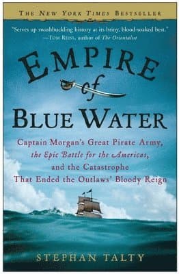 Empire of Blue Water: Captain Morgan's Great Pirate Army, the Epic Battle for the Americas, and the Catastrophe That Ended the Outlaws' Bloody Reign