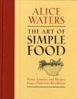 The Art of Simple Food: Notes, Lessons, and Recipes from a Delicious Revolution: A Cookbook