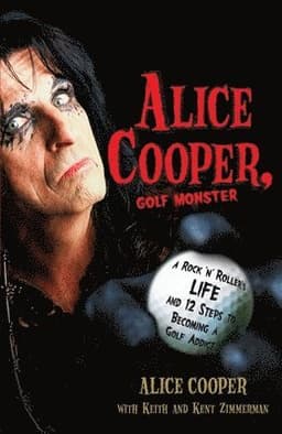 Alice Cooper, Golf Monster: A Rock 'n' Roller's Life and 12 Steps to Becoming a Golf Addict