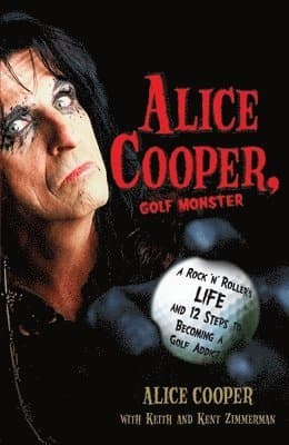 Alice Cooper, Golf Monster: A Rock 'n' Roller's Life and 12 Steps to Becoming a Golf Addict