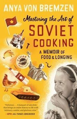 Mastering the Art of Soviet Cooking: A Memoir of Food and Longing