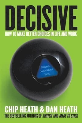 Decisive: How to Make Better Choices in Life and Work
