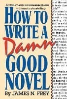 How to Write a Damn Good Novel: A Step-By-Step No Nonsense Guide to Dramatic Storytelling