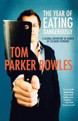 The Year of Eating Dangerously: A Global Adventure in Search of Culinary Extremes