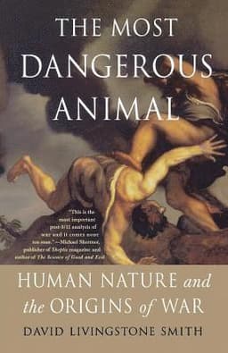 The Most Dangerous Animal: Human Nature and the Origins of War