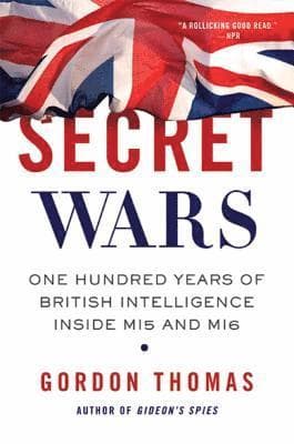 Secret Wars: One Hundred Years of British Intelligence Inside MI5 and MI6
