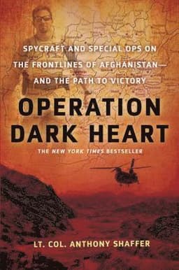 Operation Dark Heart: Spycraft and Special Ops on the Frontlines of Afghanistan -- And the Path to Victory