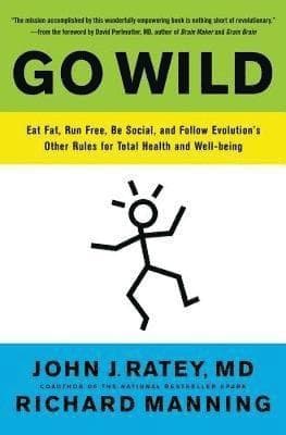 Go Wild: Eat Fat, Run Free, Be Social, and Follow Evolution's Other Rules for Total Health and Well-Being