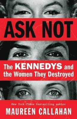 Ask Not: The Kennedys and the Women They Destroyed