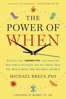 The Power of When: Discover Your Chronotype--And the Best Time to Eat Lunch, Ask for a Raise, Have Sex, Write a Novel, Take Your Meds, and More