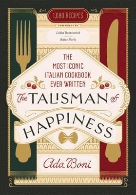 The Talisman of Happiness: The Most Iconic Italian Cookbook Ever Written