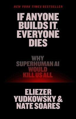 If Anyone Builds It, Everyone Dies: Why Superhuman AI Would Kill Us All