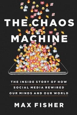 The Chaos Machine: The Inside Story of How Social Media Rewired Our Minds and Our World