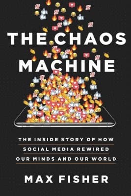 The Chaos Machine: The Inside Story of How Social Media Rewired Our Minds and Our World