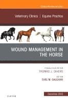 Wound Management in the Horse, An Issue of Veterinary Clinics of North America: Equine Practice