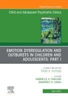 Emotion Dysregulation and Outbursts in Children and Adolescents: Part I, An Issue of Child and Adolescent Psychiatric Clinics of North America