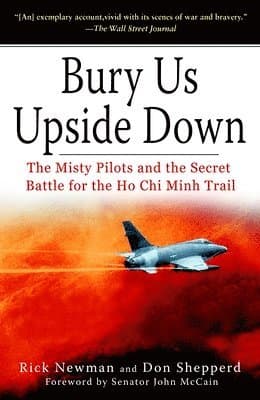 Bury Us Upside Down: The Misty Pilots and the Secret Battle for the Ho CHI Minh Trail