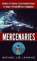 Mercenaries: Mercenaries: Soldiers of Fortune, from Ancient Greece to Today#s Private Military Companies