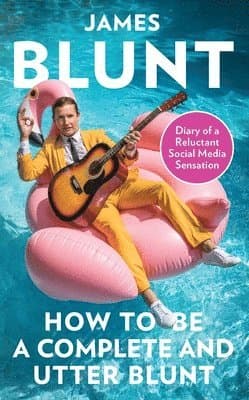 How to Be a Complete and Utter Blunt: Diary of a Reluctant Social Media Sensation