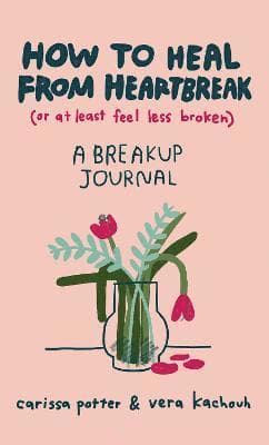 How to Heal from Heartbreak (or at Least Feel Less Broken)