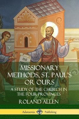 Missionary Methods, St. Paul's or Ours: A Study of the Church in the Four Provinces
