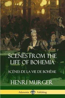 Scenes from the Life of Bohemia: Scènes De La Vie De Bohême