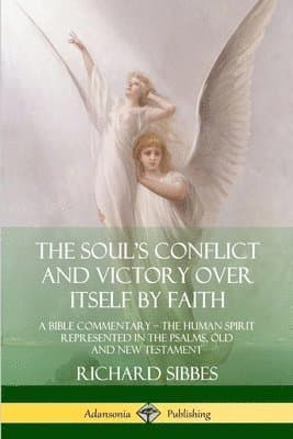 Soul's Conflict and Victory Over Itself by Faith: A Bible Commentary; the Human Spirit Represented in the Psalms, Old and New Testament