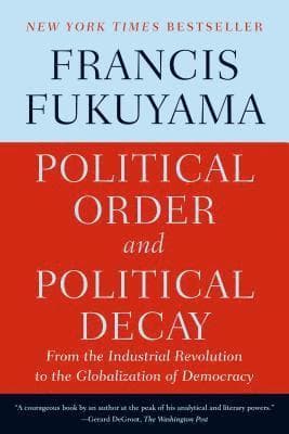 Political Order and Political Decay: From the Industrial Revolution to the Globalization of Democracy