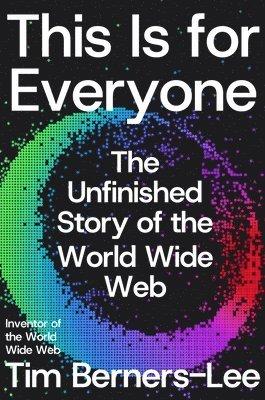 This Is for Everyone: The Unfinished Story of the World Wide Web