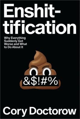 Enshittification: Why Everything Suddenly Got Worse and What to Do about It