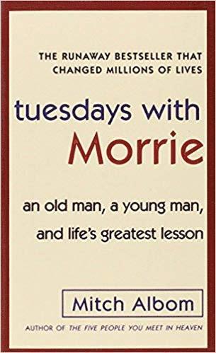 Tuesdays with Morrie: an Old Man, a Young Man, and Life's Greatest Lesson
