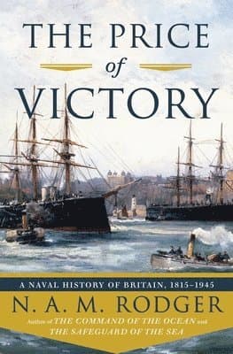 The Price of Victory - A Naval History of Britain: 1815-1945