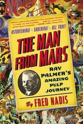 The Man from Mars: Ray Palmer's Amazing Pulp Journey