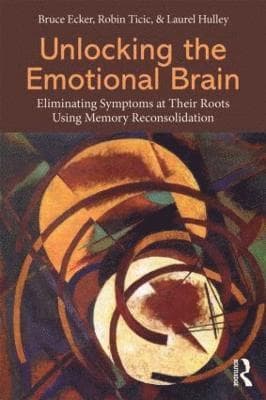 Unlocking the Emotional Brain: Eliminating Symptoms at Their Roots Using Memory Reconsolidation