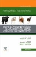 Growth-Enhancing Technologies in Cattle Production: Science, Application, and Industry Impact, An Issue of Veterinary Clinics of North America: Food Animal Practice
