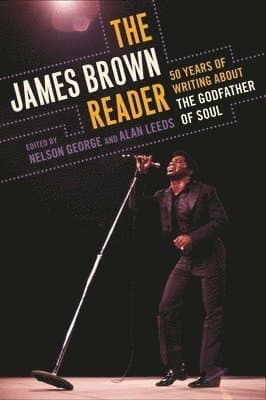 The James Brown Reader: Fifty Years of Writing About the Godfather of Soul