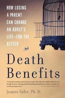 Death Benefits: How Losing a Parent Can Change an Adult's Life--For the Better