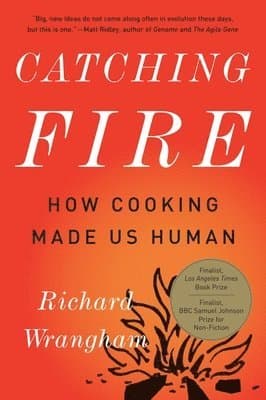 Catching Fire: How Cooking Made Us Human