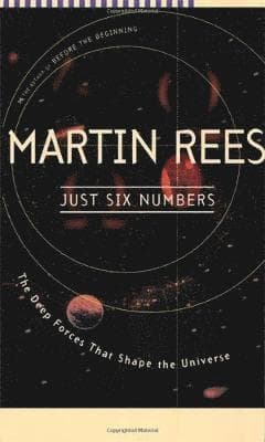 Just Six Numbers: The Deep Forces That Shape the Universe