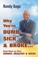 Why You're Dumb, Sick and Broke...And How to Get Smart, Healthy and Rich!