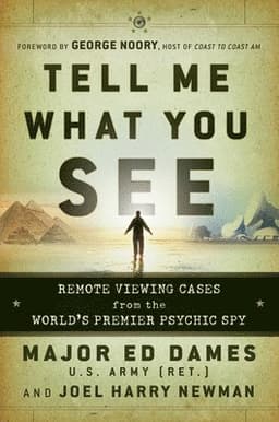 Tell Me What You See: Remote Viewing Cases from the World's Premier Psychic Spy