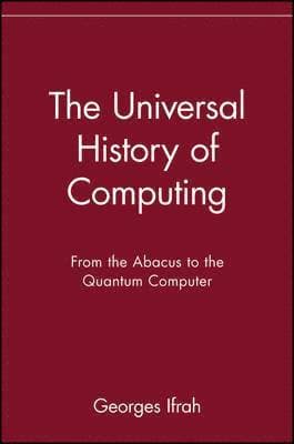 The Universal History of Computing: From the Abacus to the Quantum Computer