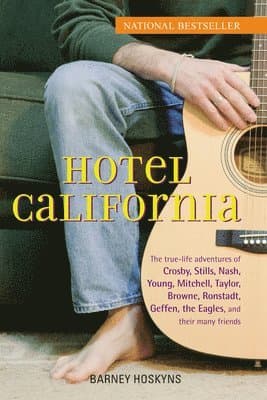 Hotel California: The True-Life Adventures of Crosby, Stills, Nash, Young, Mitchell, Taylor, Browne, Ronstadt, Geffen, the Eagles, and Their Many Frie