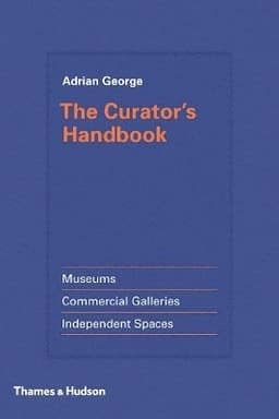 The Curator's Handbook: Museums, Commercial Galleries, Independent Spaces