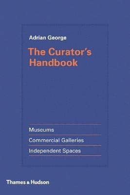 The Curator's Handbook: Museums, Commercial Galleries, Independent Spaces